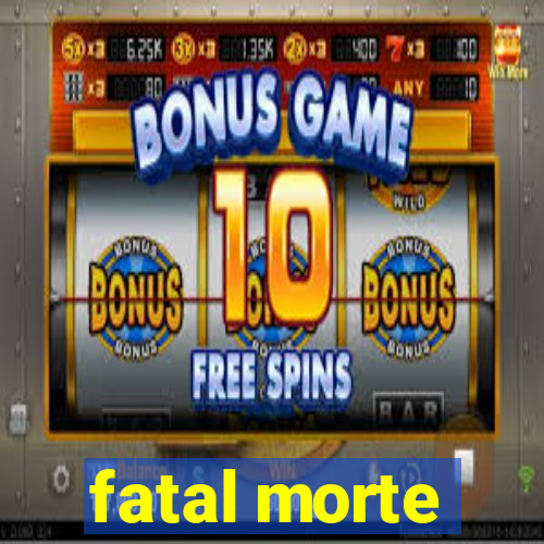 fatal morte