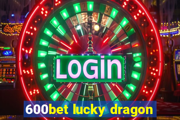 600bet lucky dragon