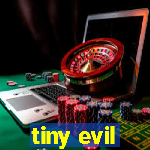 tiny evil