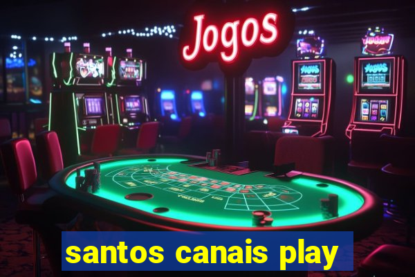 santos canais play