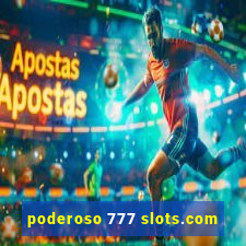 poderoso 777 slots.com