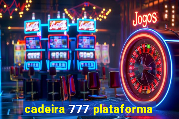 cadeira 777 plataforma