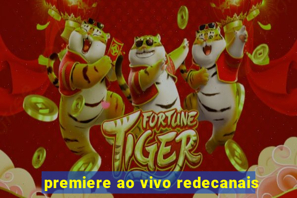 premiere ao vivo redecanais