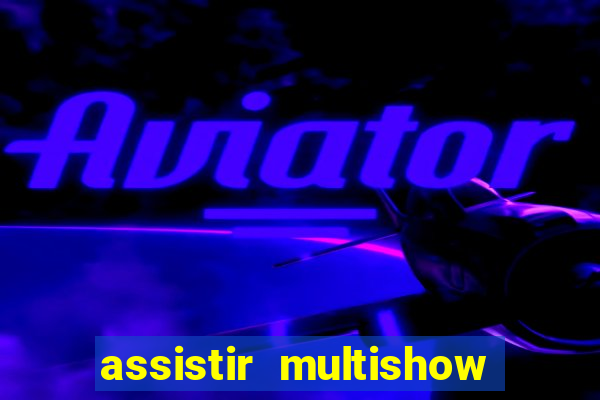 assistir multishow ao vivo grátis