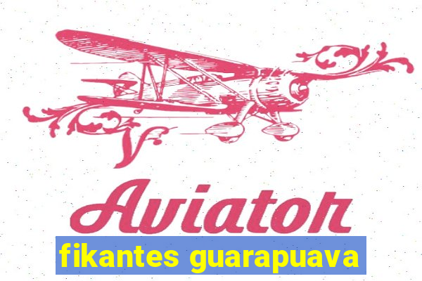 fikantes guarapuava