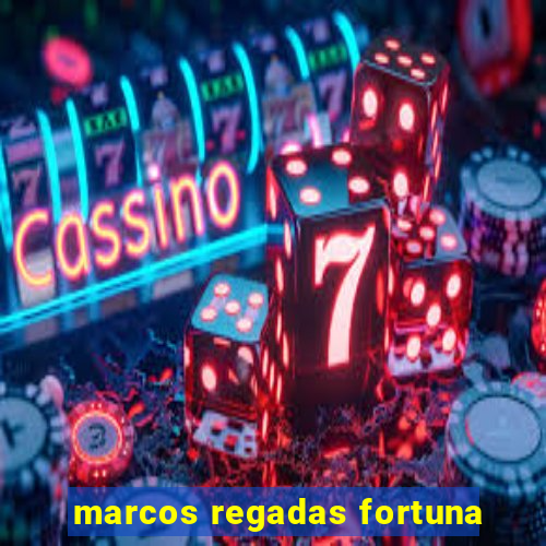 marcos regadas fortuna