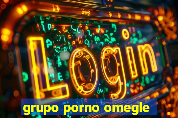 grupo porno omegle