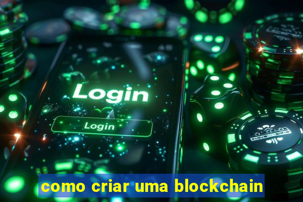 como criar uma blockchain