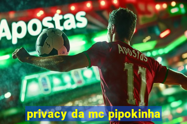 privacy da mc pipokinha