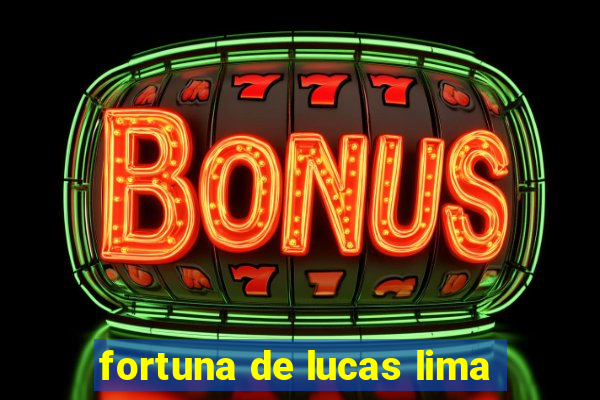 fortuna de lucas lima