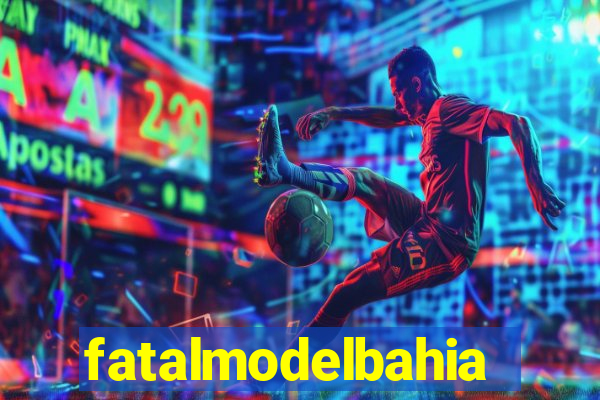 fatalmodelbahia