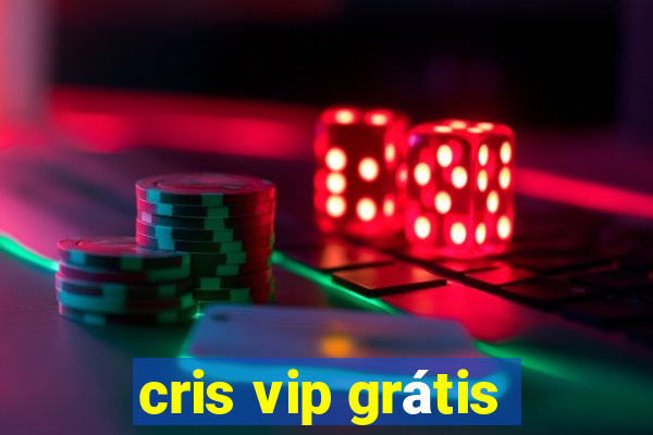 cris vip grátis