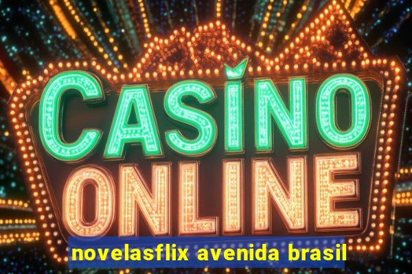 novelasflix avenida brasil