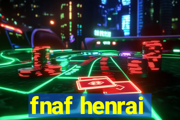 fnaf henrai