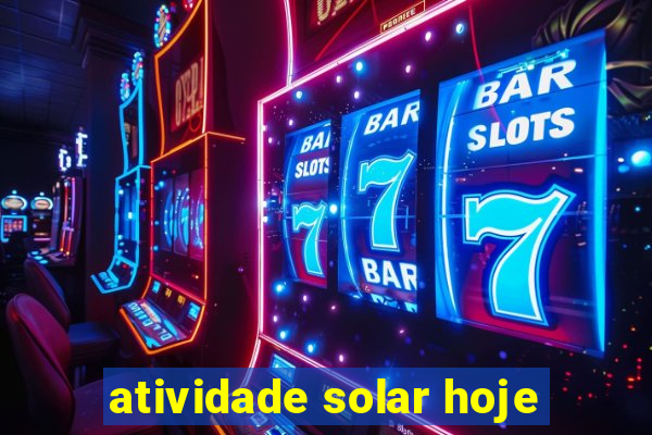 atividade solar hoje