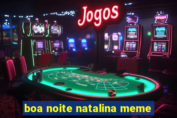 boa noite natalina meme