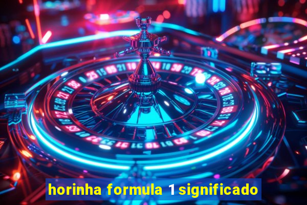 horinha formula 1 significado