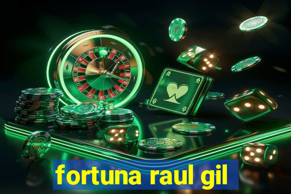 fortuna raul gil