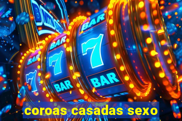 coroas casadas sexo