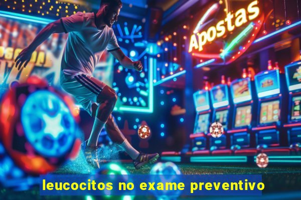 leucocitos no exame preventivo