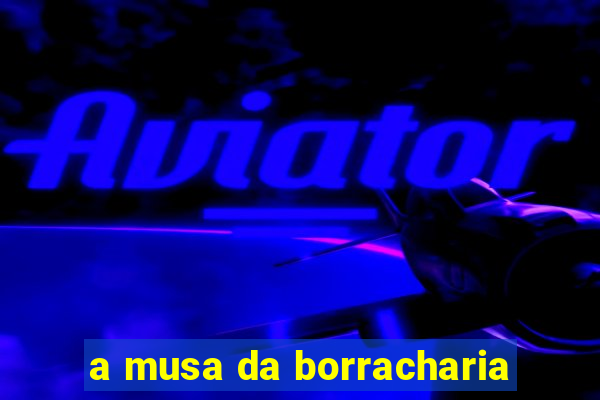 a musa da borracharia