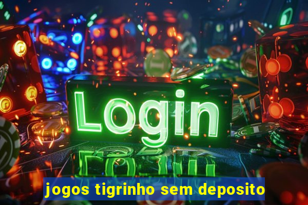 jogos tigrinho sem deposito