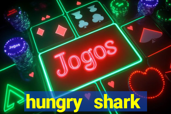 hungry shark evolution dinheiro infinito 2024