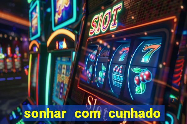 sonhar com cunhado que bicho jogar