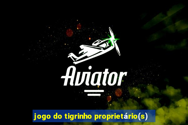 jogo do tigrinho proprietário(s)