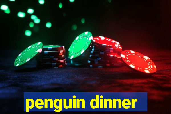 penguin dinner