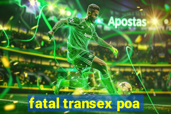 fatal transex poa