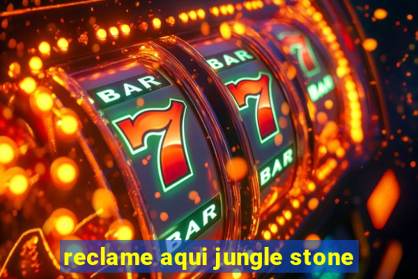 reclame aqui jungle stone