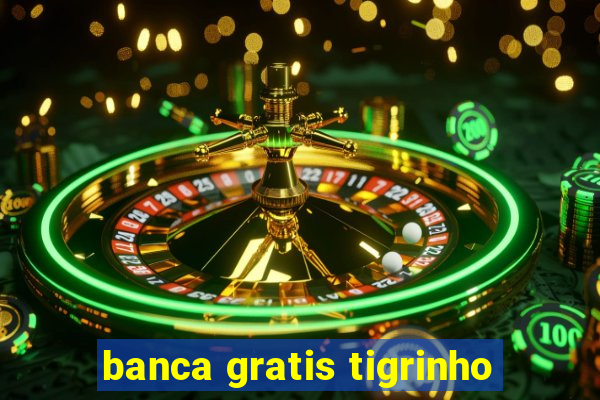 banca gratis tigrinho