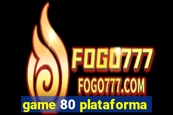 game 80 plataforma