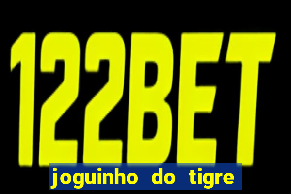 joguinho do tigre para ganhar dinheiro