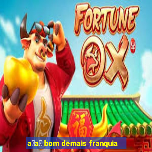 a莽a铆 bom demais franquia