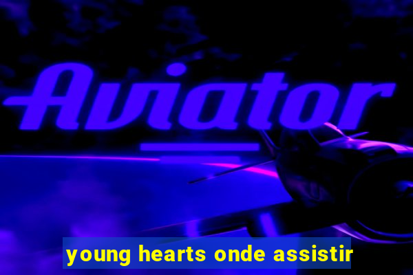 young hearts onde assistir