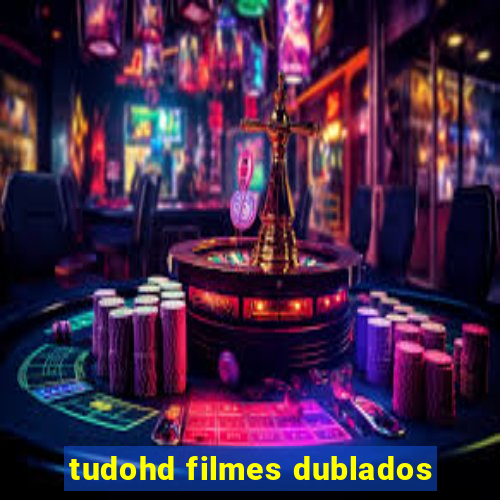 tudohd filmes dublados