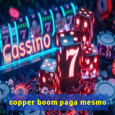 copper boom paga mesmo