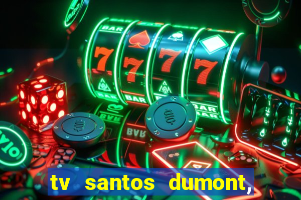 tv santos dumont, 431, centro