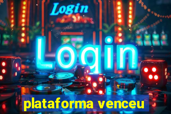 plataforma venceu