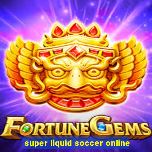 super liquid soccer online