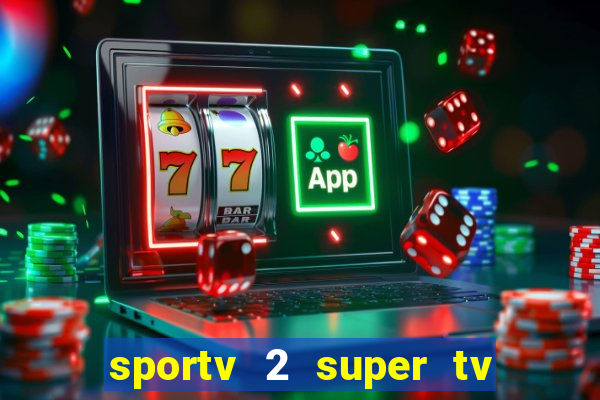 sportv 2 super tv ao vivo