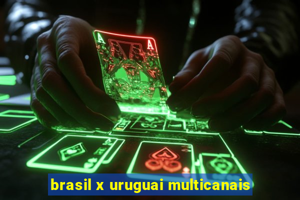 brasil x uruguai multicanais