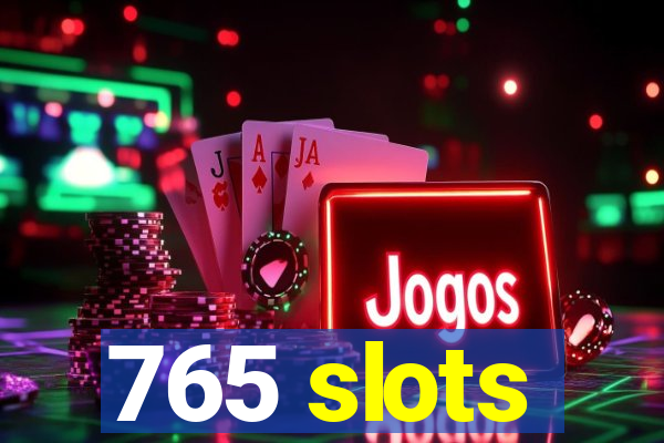 765 slots