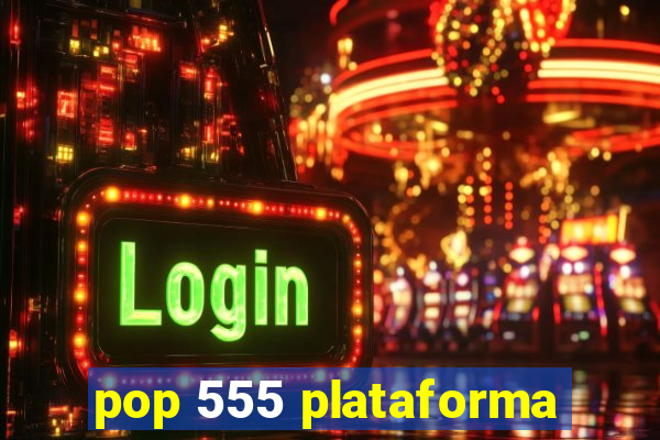 pop 555 plataforma