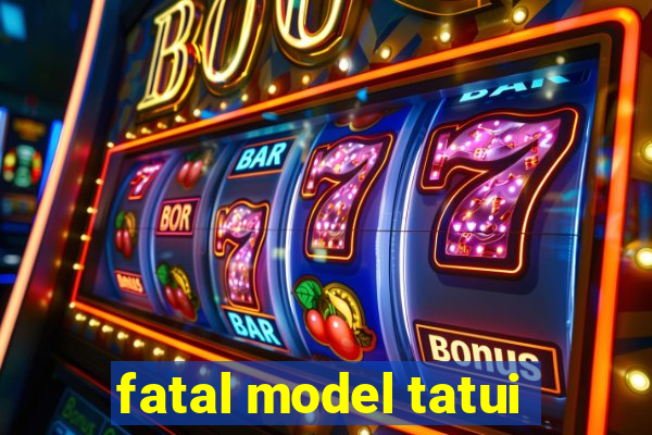 fatal model tatui