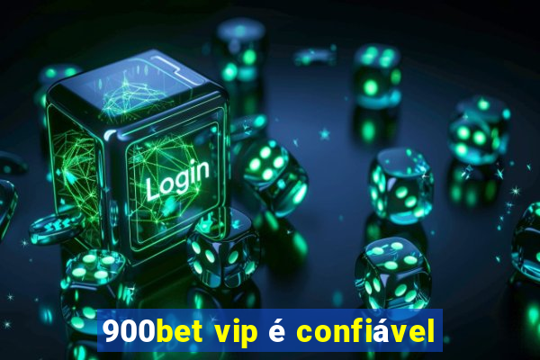 900bet vip é confiável