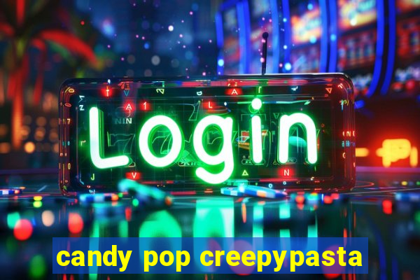 candy pop creepypasta