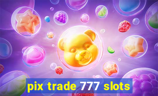 pix trade 777 slots